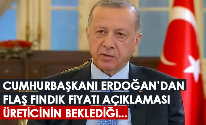 Cumhurbaşkanı Erdoğan'dan fındık fiyatı açıklaması!