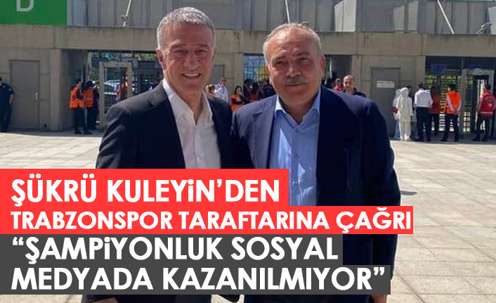 Şükrü Kuleyin: Şampiyonluk sosyal medyada kazanılmıyor