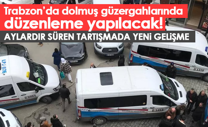 Trabzon’da dolmuş güzergahlarında düzenleme yapılacak! Tartışma aylardır sürüyordu!