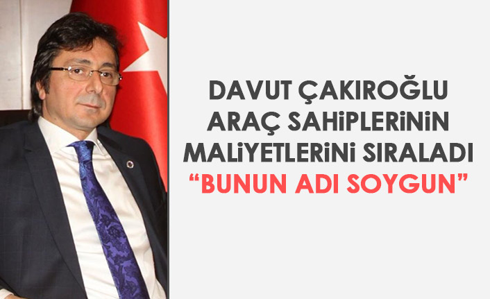 Davut Çakıroğlu araç sahiplerinin sorunlarını anlattı: Bunun adı soygun