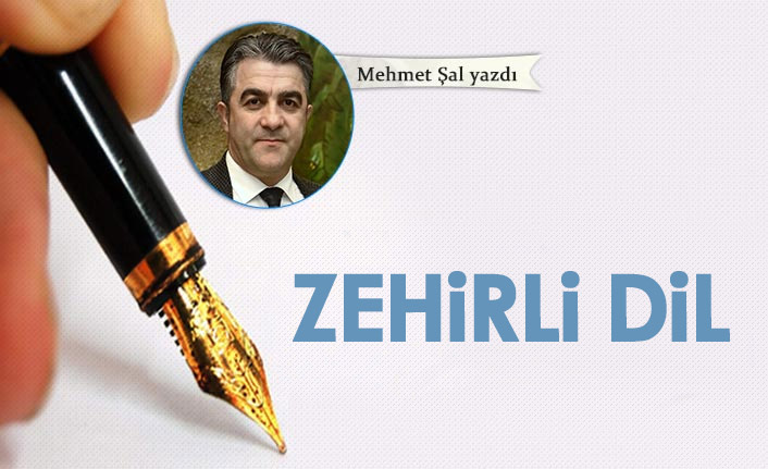 Mehmet Şal Yazdı "Zehirli dil"