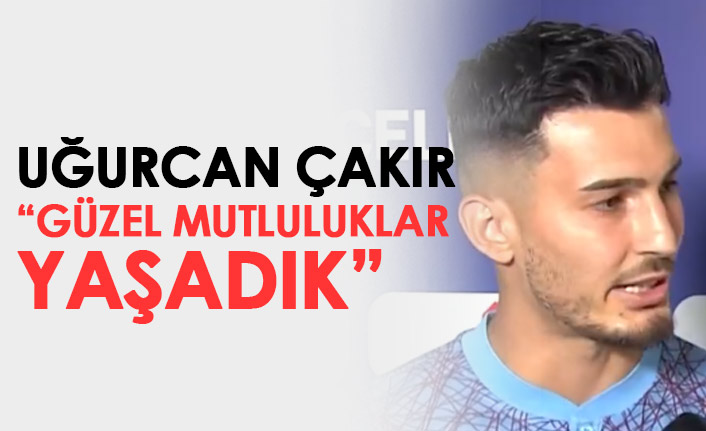 Uğurcan Çakır: Güzel mutluluklar yaşadık