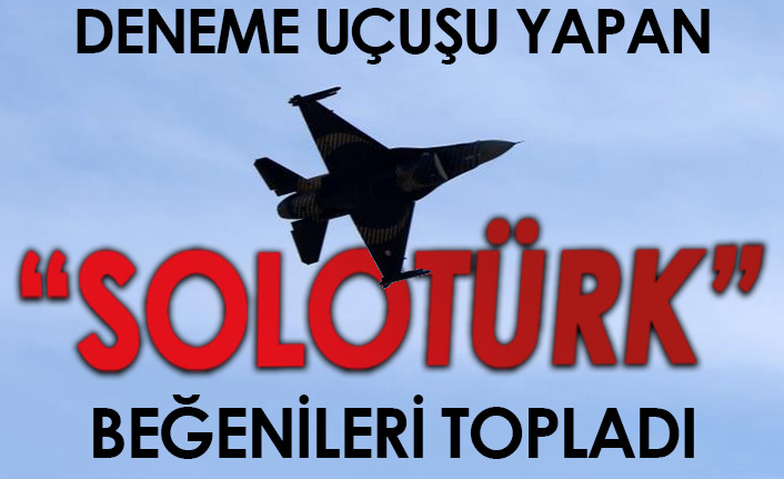 Deneme uçuşu yapan SOLOTÜRK beğenileri topladı
