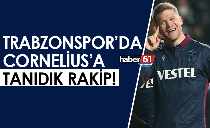 Trabzonspor’da Cornelius'a tanıdık rakip!