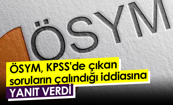 ÖSYM, KPSS'de çıkan soruların çalındığı iddiasına yanıt
