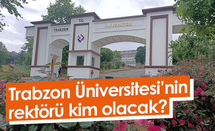Trabzon Üniversitesi’nin rektörü kim olacak?