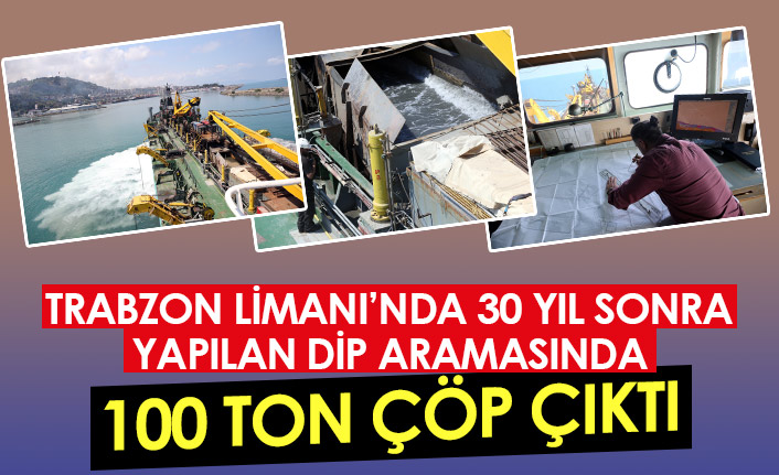 Trabzon Limanı'nda 30 yıl sonra yapılan dip taramasında 100 ton çöp çıktı