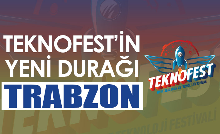 TEKNOFEST'in yeni durağı Trabzon!