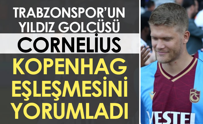 Trabzonspor'un yıldız golcüsü Cornelius, Kopenhag eşleşmesini yorumladı