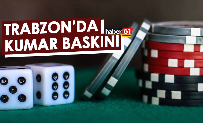Trabzon’da kumar baskını