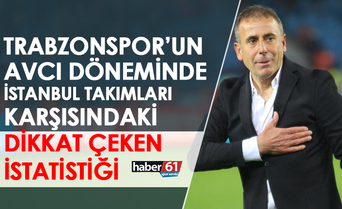 Trabzonspor’un Avcı dönemi İstanbul takımları karşısındaki dikkat çeken istatistiği