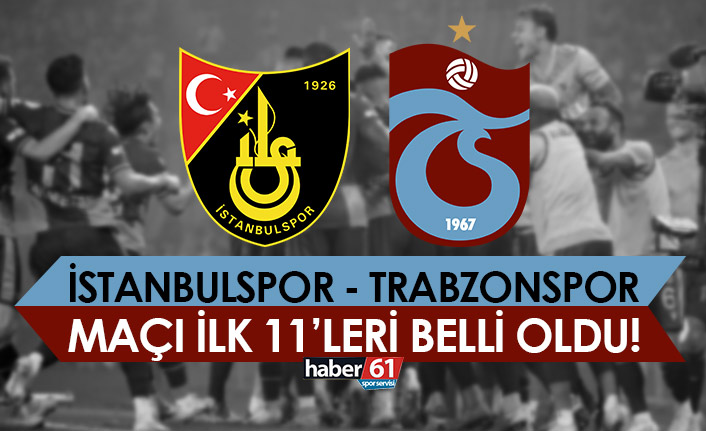 İstanbulspor-Trabzonspor maçının ilk 11’leri belli oldu