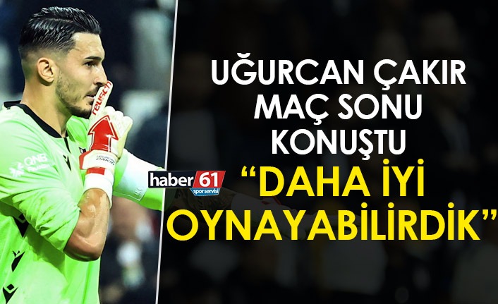 Uğurcan Çakır: "Daha iyi oynayabilirdik"