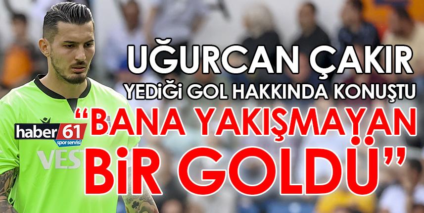 Uğurcan Çakır: "Bana yakışmayan bir goldü"