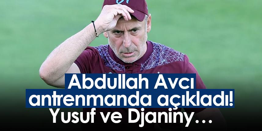 Abdullah Avcı antrenmanda açıkladı! Yusuf ve Djaniny…