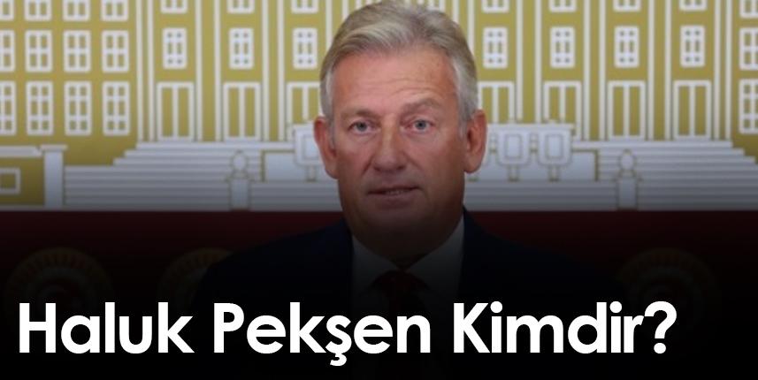 CHP Trabzon eski Milletvekili Haluk Pekşen kimdir?