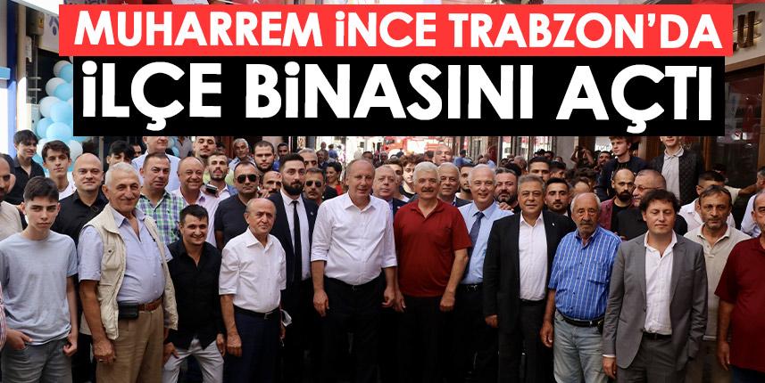 Memleket Partisi Genel Başkanı İnce Trabzon'da ilçe başkanlığını açtı