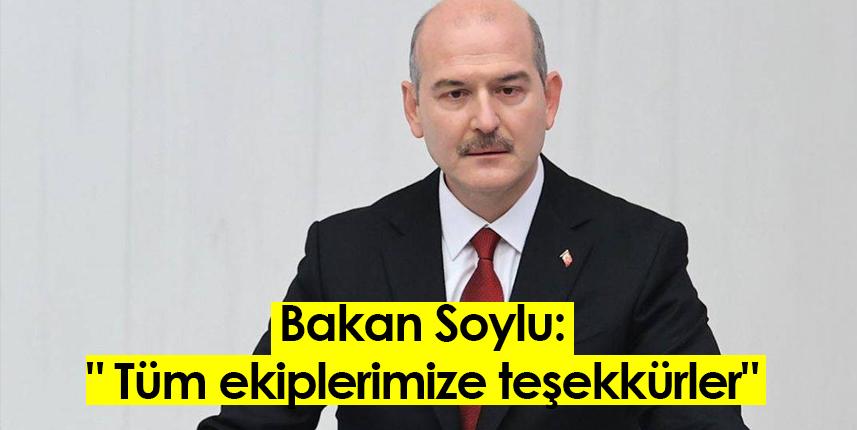 Bakan Soylu: " Tüm ekiplerimize teşekkürler"