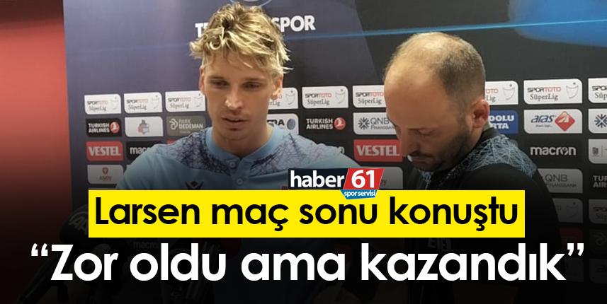 Larsen: “Zor oldu ama kazandık”