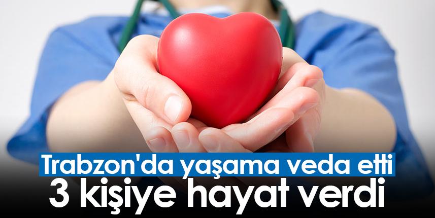 Trabzon'da yaşama veda etti 3 kişiye hayat verdi