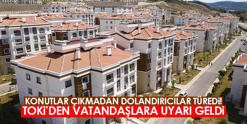 Konutlar çıkmadan dolandırıcılar türedi! TOKİ uyarıyor