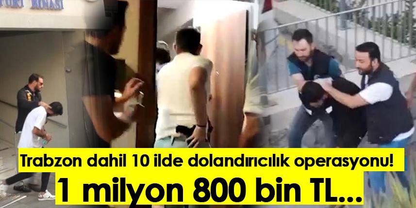 Trabzon dahil 10 ilde dolandırıcılık operasyonu! 1 milyon 800 bin TL...