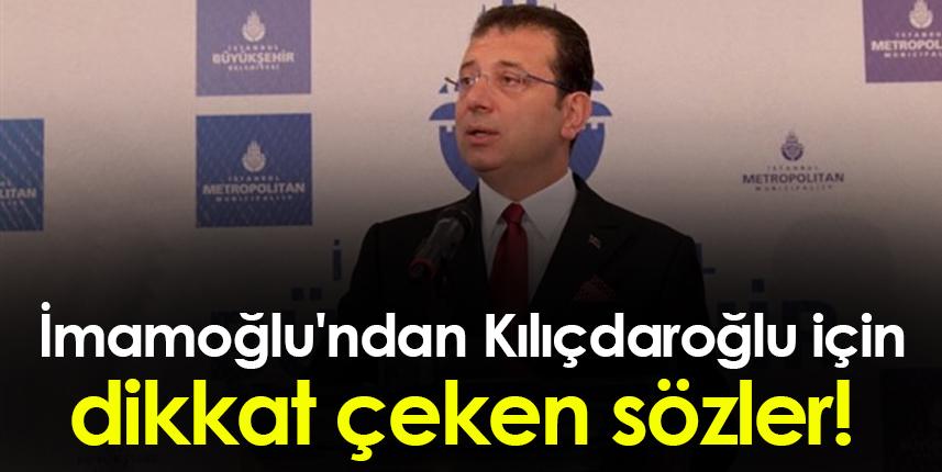 İmamoğlu'ndan Kılıçdaroğlu için dikkat çeken sözler