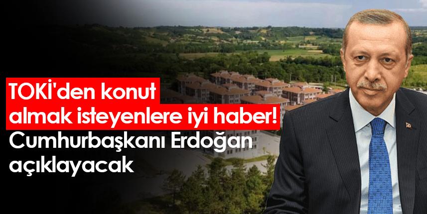 TOKİ'den konut almak isteyenlere iyi haber! Erdoğan açıklayacak