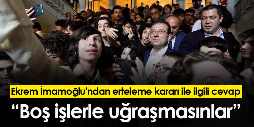 Ekrem İmamoğlu'ndan erteleme kararı ile ilgili cevap