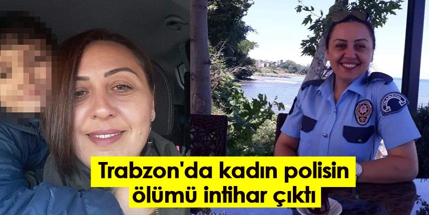Trabzon'da kadın polisin ölümü intihar çıktı