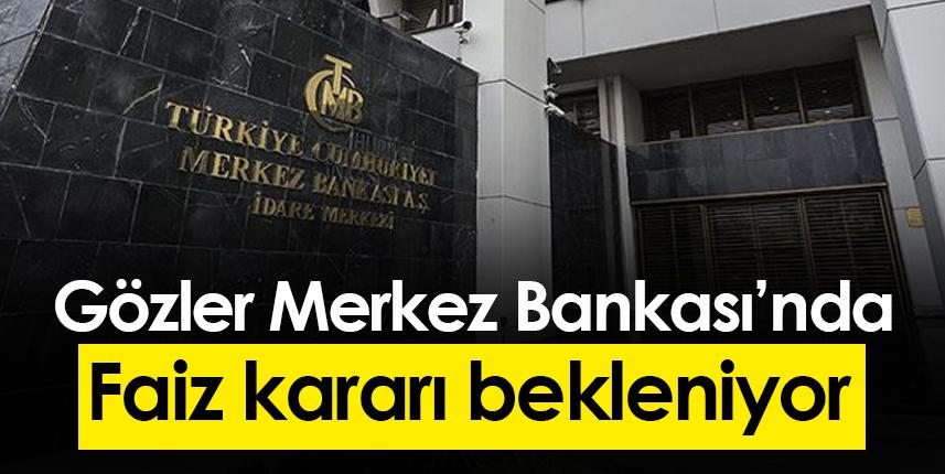 Gözler Merkez Bankası'nın faiz kararında!