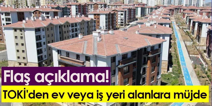 Flaş açıklama! TOKİ'den ev veya iş yeri alanlara müjde