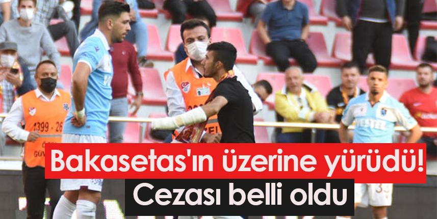 Bakasetas'ın üzerine yürüdü! Cezası belli oldu