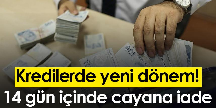 Kredilerde yeni dönem! 14 gün içinde cayana iade