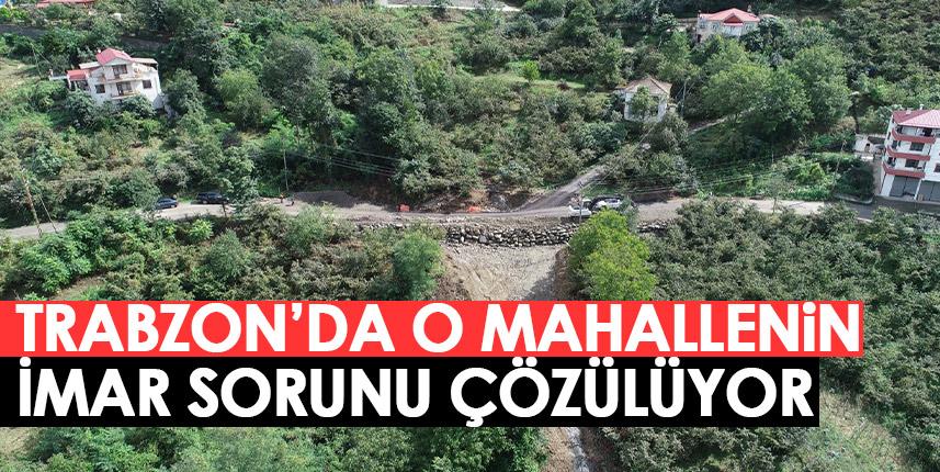 Trabzon'da o mahallede imar sorunu çözülüyor