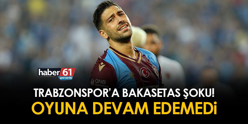 Trabzonspor’a Bakasetas şoku! Oyuna devam edemedi