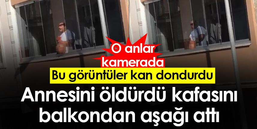 Annesini öldürdü, kafasını balkondan aşağı attı, o anlar kameraya yansıdı