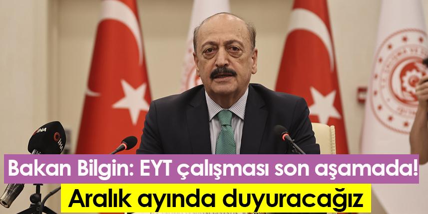 Bakan Bilgin: EYT çalışması son aşamada! Aralık ayında duyuracağız