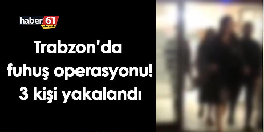 Trabzon’da işletmeye fuhuş baskını: 3 yabancı uyruklu yakalandı