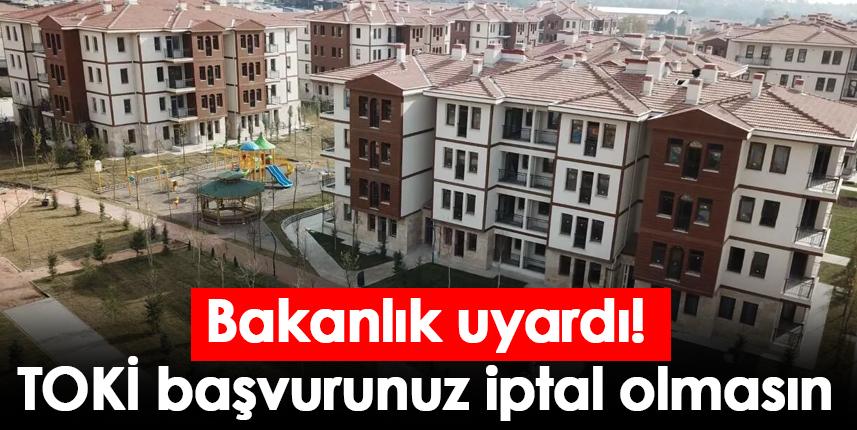 Bakanlık uyardı! TOKİ başvurunuz iptal olmasın