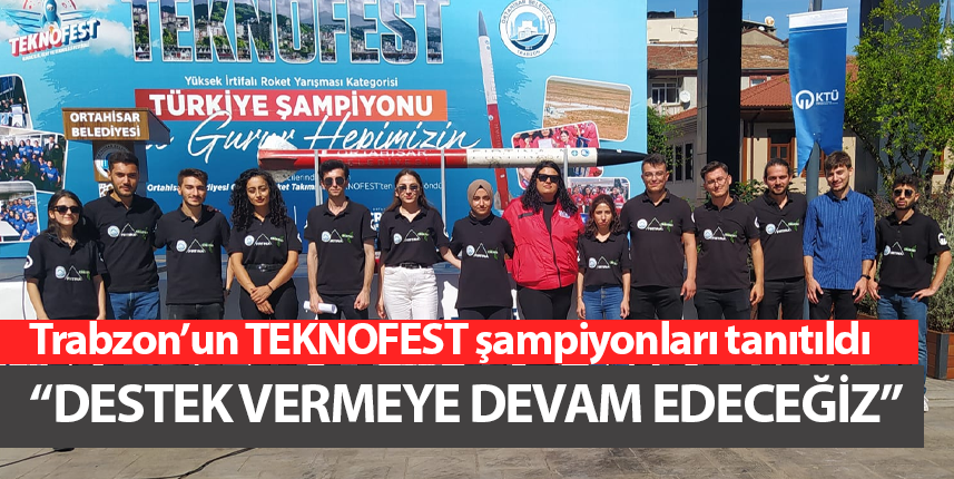 Trabzon’un TEKNOFEST şampiyonları tanıtıldı: Destek vermeye devam edeceğiz