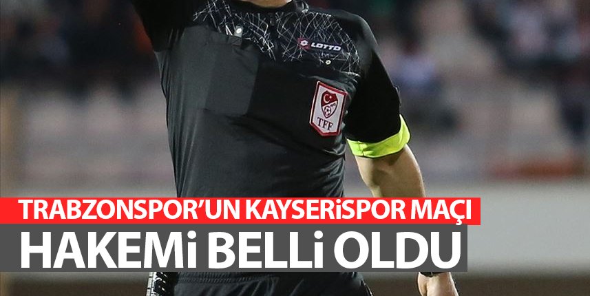 Trabzonspor’un Kayserispor maçı hakemi belli oldu!