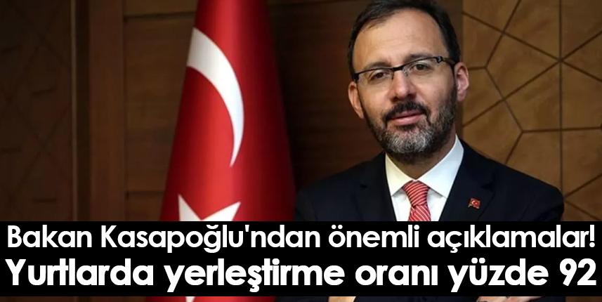 Bakan Kasapoğlu'ndan önemli açıklamalar!" Yurtlarda yerleştirme oranı yüzde 92"