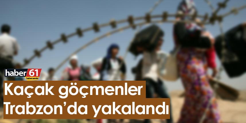Kaçak göçmenler Trabzon’da yakalandı