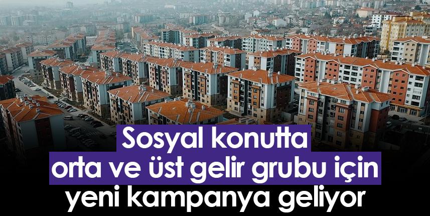 Sosyal konutta orta ve üst gelir grubu için yeni kampanya geliyor