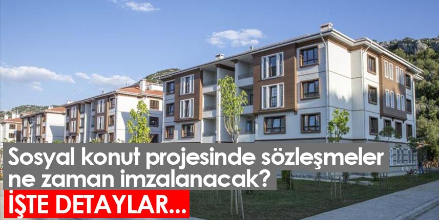 Sosyal konut projesinde sözleşmeler ne zaman imzalanacak?