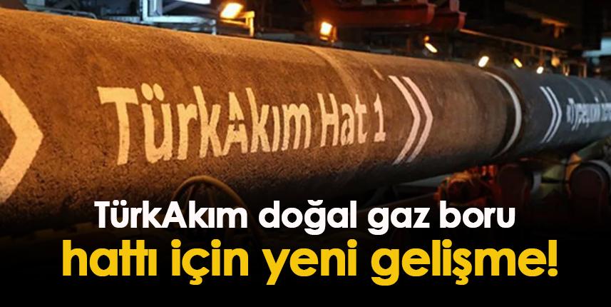 TürkAkım doğal gaz boru hattı için yeni gelişme!