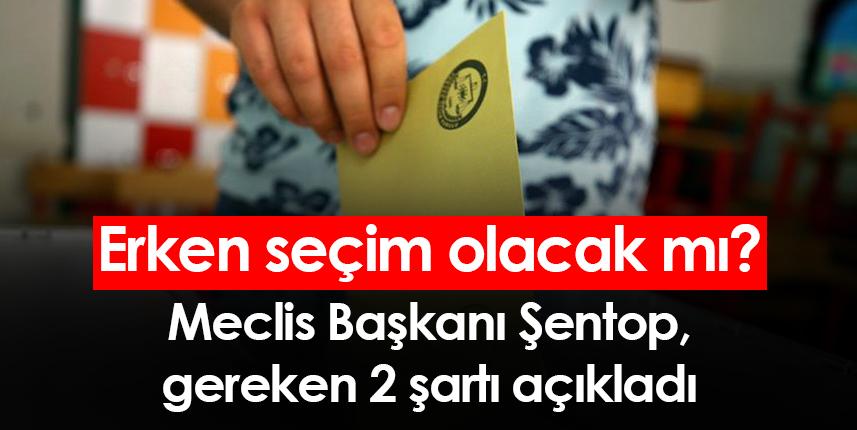 Erken seçim olacak mı? Meclis Başkanı Şentop, gereken 2 şartı açıkladı