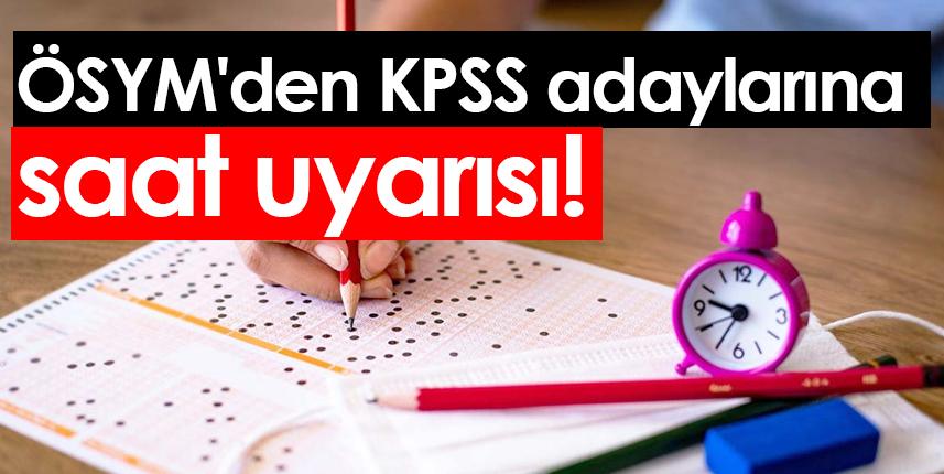 ÖSYM'den KPSS adaylarına saat uyarısı!