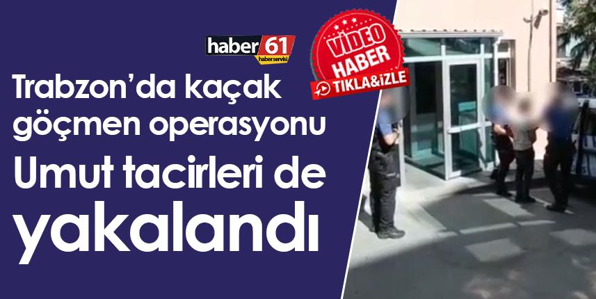 Trabzon’da kaçak göçmen operasyonu! Umut tacirleri de yakalandı